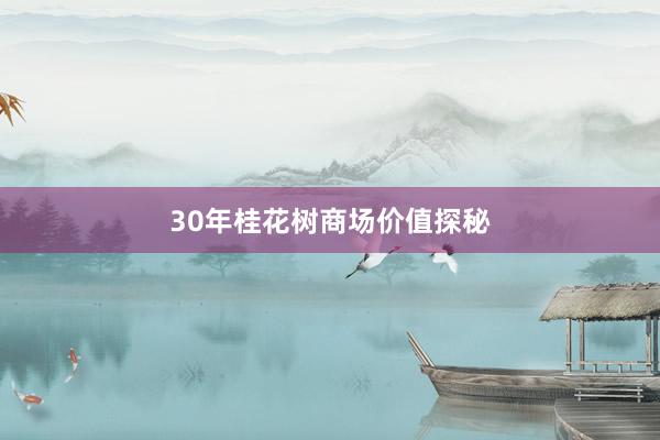 30年桂花树商场价值探秘